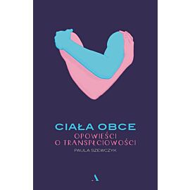 Ciała obce. Opowieści o transpłciowości