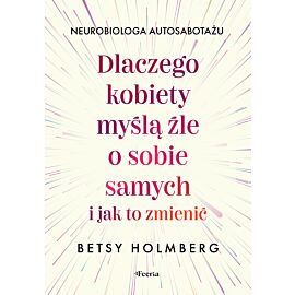 Dlaczego kobiety myślą źle o sobie samych i jak to zmienić (e-book)