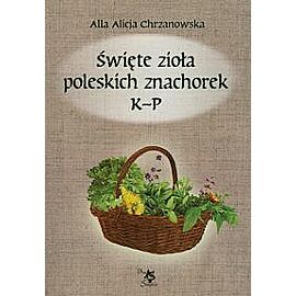 Święte zioła poleskich znachorek. Tom 2 K-P