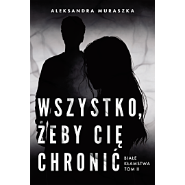 Wszystko, żeby cię chronić. Białe kłamstwa. Tom 2