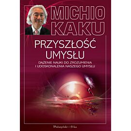 Przyszłość umysłu. Dążenie nauki do zrozumienia i udoskonalenia naszego umysłu