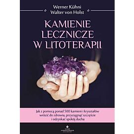Kamienie lecznicze w litoterapii. Jak z pomocą ponad 500 kamieni i kryształów wrócić do zdrowia przyciągnąć szczęście i odzyskać spokój ducha
