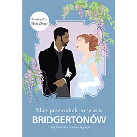 Mały przewodnik po świecie Bridgertonów. Cała prawda o czasach regencji /Bridgertonowie