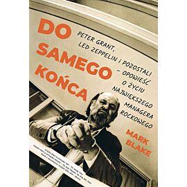 Do samego końca. Peter grant led zeppelin i pozostali opowieść o życiu największego managera rockowego