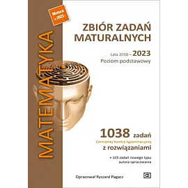 Matematyka zbiór zadań maturalnych lata 2010–2023 poziom podstawowy 1038 zadań centralnej komisji egzaminacyjnej z rozwiązaniami