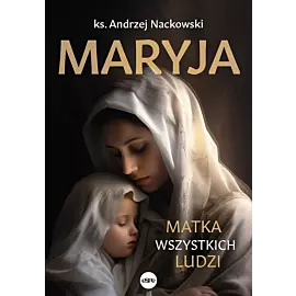 Maryja. Matka wszystkich ludzi