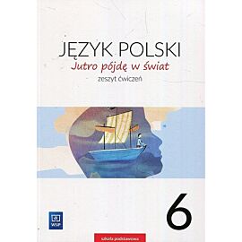 Jutro pójdę w świat Język polski 6 Ćwiczenia