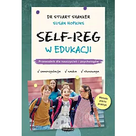 SELF-REG w edukacji. Przewodnik dla nauczycieli, pedagogów i psychologów szkolnych