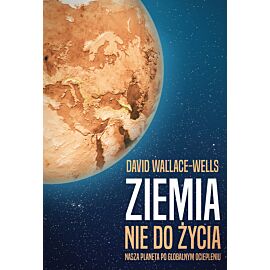 Ziemia nie do życia. Nasza planeta po globalnym ociepleniu