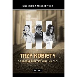 Trzy kobiety O zbrodni, przetrwaniu i miłości
