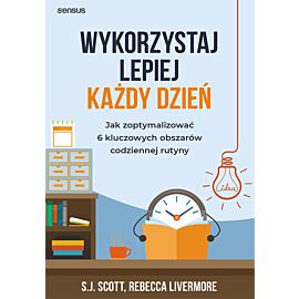 Wykorzystaj lepiej każdy dzień. Jak zoptymalizować 6 kluczowych obszarów codziennej rutyny (audiobook MP3)