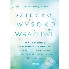 Dziecko wysoko wrażliwe. Jak je mądrze wychować i wspierać (e-book)