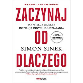 Zaczynaj od DLACZEGO. Jak wielcy liderzy inspirują innych do działania. Wydanie II uzupełnione (e-book)