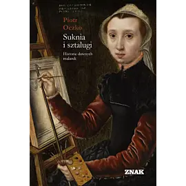 Suknia i sztalugi. Historie dawnych malarek