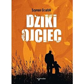 Dziki ojciec jak wykorzystać moc inicjacji w wychowaniu wyd. 2