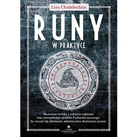 Runy w praktyce. Skuteczne wróżby i zaklęcia runiczne oraz interpretacja symboli Futharku starszego, by cieszyć się zdrowiem, miłością oraz dostatnim życiem