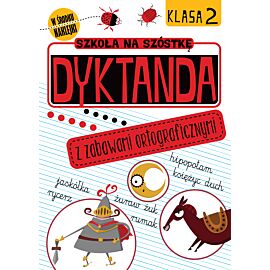 Szkoła na szóstkę. Dyktanda z zabawami ortograficznymi. Klasa 2