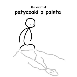 Patyczaki z painta: the worst of