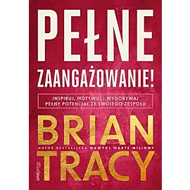 Pełne zaangażowanie! Inspiruj, motywuj i wydobywaj pełny potencjał ze swojego zespołu