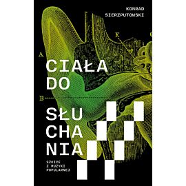 Ciała do słuchania. Szkice z muzyki popularnej
