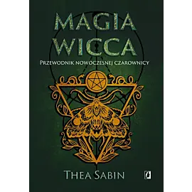 Magia Wicca. Przewodnik nowoczesnej czarownicy