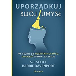 Uporządkuj swój umysł Jak pozbyć się negatywnych myśli, odnaleźć spokój i szczęście