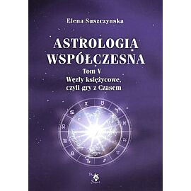 Astrologia współczesna. Tom V. Węzły księżycowe, czyli gry z Czasem