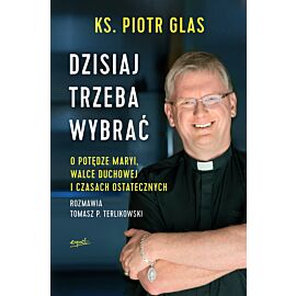 Dzisiaj trzeba wybrać o potędze maryi walce duchowej i czasach ostatecznych