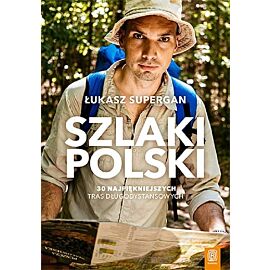 Szlaki Polski. 30 najpiękniejszych tras długodystansowych