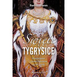 Święte i tygrysice Piastówny i żony Piastów 1138-1320