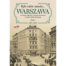Było takie miasto… Warszawa na starych zdjęciach i kartach pocztowych z kolekcji Rafała Bielskiego. Tom 3: 1918–1939