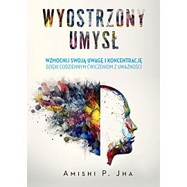 Wyostrzony umysł. Wzmocnij swoją uwagę i koncentrację dzięki codziennym ćwiczeniom z uważności (e-book)
