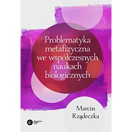 Problematyka metafizyczna we współczesnych naukach biologicznych. (e-book)