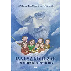 Janusz Korczak rzeźbiarz dziecięcych dusz