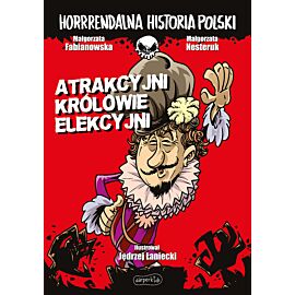 Atrakcyjni królowie elekcyjni. Horrrendalna historia Polski
