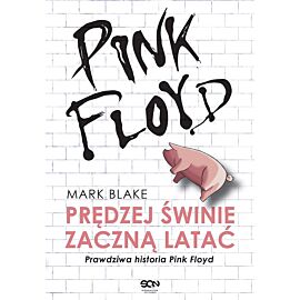 Pink Floyd. Prędziej świnie zaczną latać. Prawdziwa historia Pink Floyd.