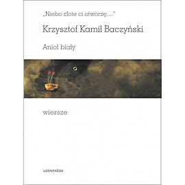 „Niebo złote ci otworzę...”. Anioł biały. Wiersze