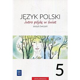 Jutro pójdę w świat Język polski 5 Zeszyt ćwiczeń