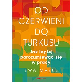 Od czerwieni do turkusu. Jak lepiej porozumiewać się w pracy (e-book)