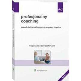 Profesjonalny coaching Zasady i dylematy etyczne w pracy coacha