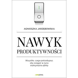 Nawyk produktywności. Wszystko, czego potrzebujesz, aby osiągać w życiu maksymalne efekty (e-book)