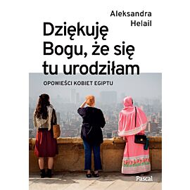 Dziękuję Bogu, że się tu urodziłam. Opowieści kobiet Egiptu