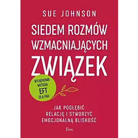 Siedem rozmów wzmacniających związek. Jak pogłębić relację i stworzyć emocjonalną bliskość.