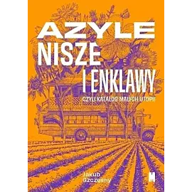 Azyle, nisze i enklawy czyli katalog małych utopii