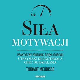 Siła motywacji. Praktyczny poradnik, dzięki któremu utrzymasz długotrwałą chęć do działania (audiobook MP3)
