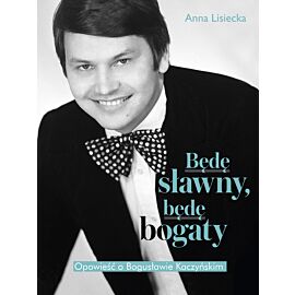 Będę sławny, będę bogaty. Opowieść o Bogusławie Kaczyńskim (e-book)