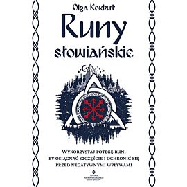 Runy słowiańskie. Wykorzystaj potęgę run, by osiągnąć szczęście i ochronić się przed negatywnymi wpływami