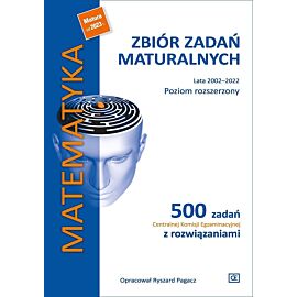 Matematyka zbiór zadań maturalnych lata 2002–2022 poziom rozszerzony 500 zadań centralnej komisji egzaminacyjnej z rozwiązaniami