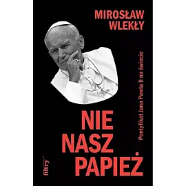 Nie nasz papież Pontyfikat Jana Pawła II na świecie