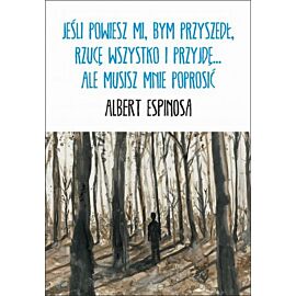 Jeśli powiesz mi, bym przyszedł, rzucę wszystko i przyjdę... ale musisz mnie poprosić